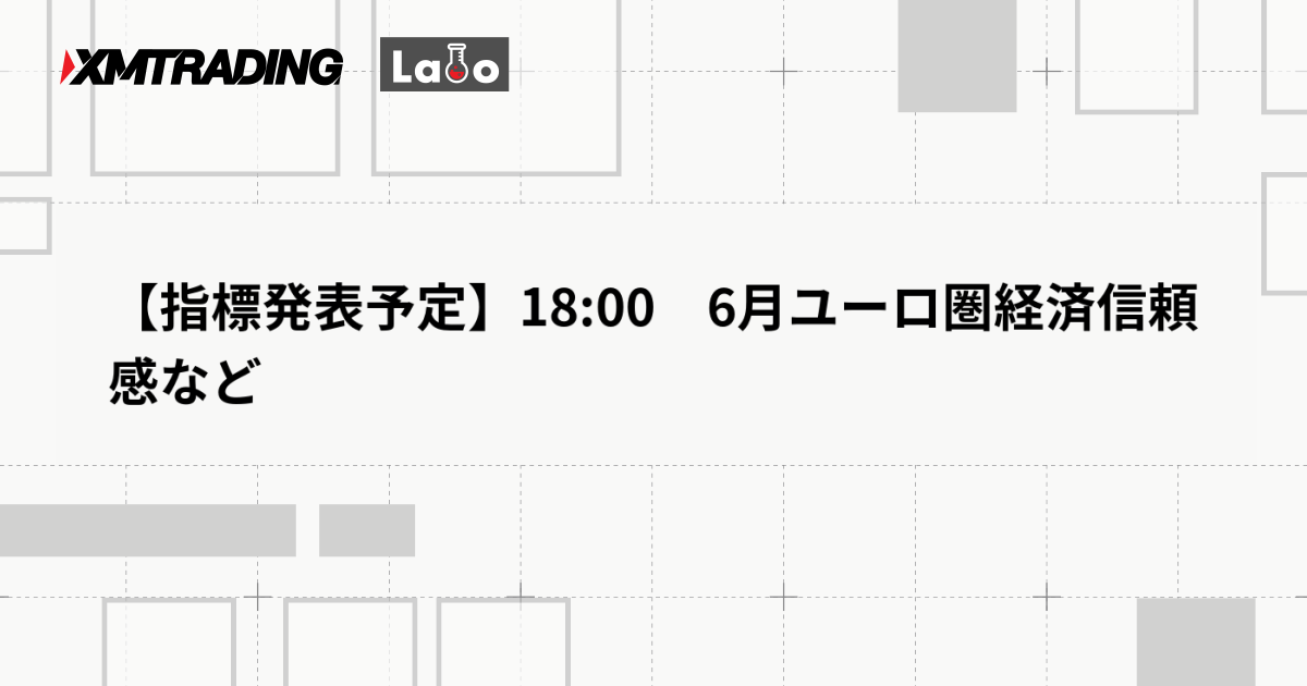 【指標発表予定】18:00　6月ユーロ圏経済信頼感など
