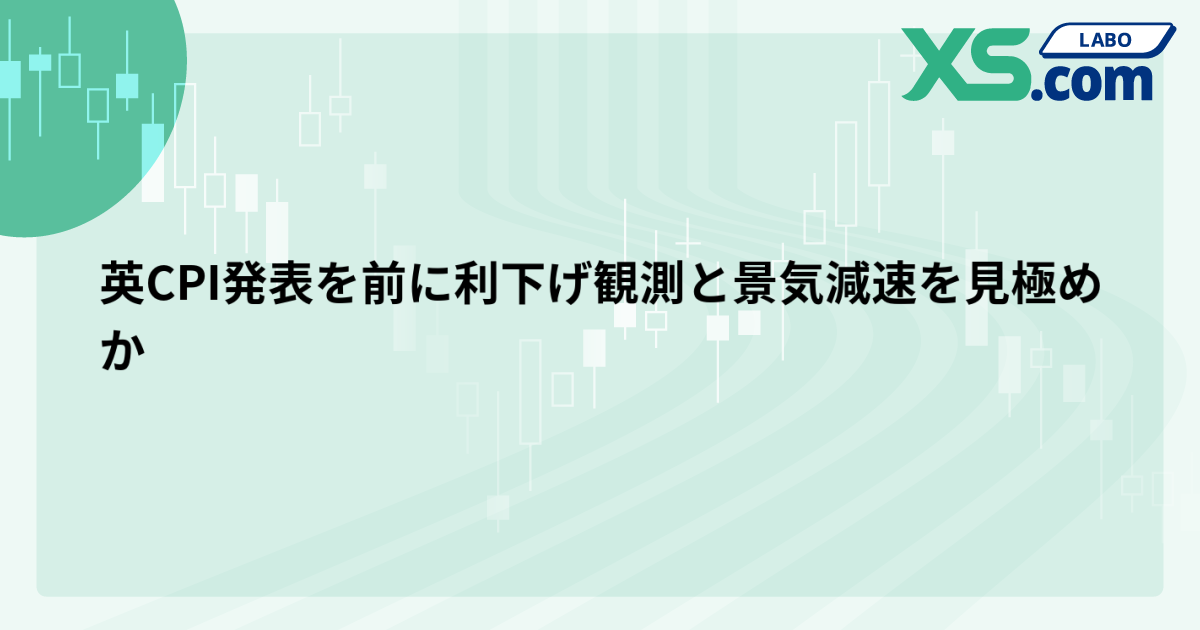 英CPI発表を前に利下げ観測と景気減速を見極めか