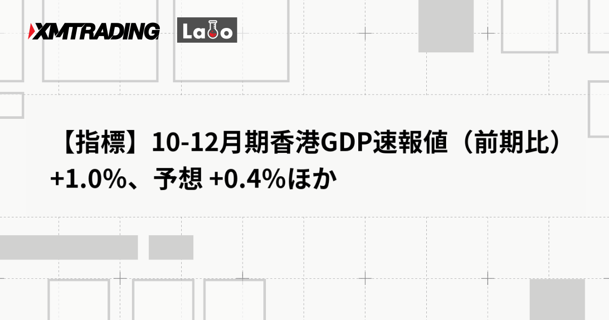 【指標】10-12月期香港GDP速報値（前期比） +1.0％、予想 +0.4％ほか