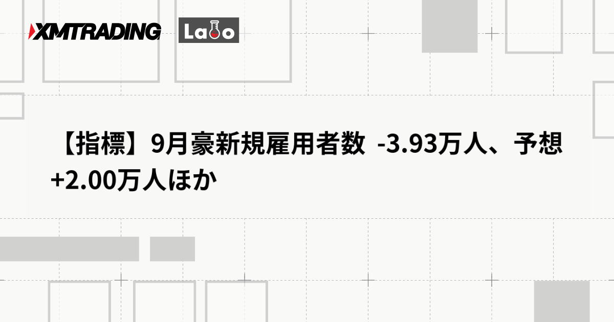 【指標】9月豪新規雇用者数  -3.93万人、予想 +2.00万人ほか