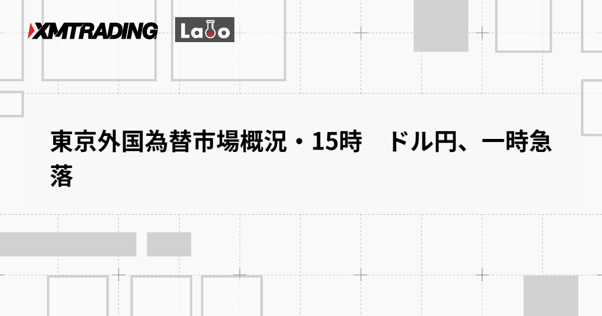 東京外国為替市場概況・15時　ドル円、一時急落