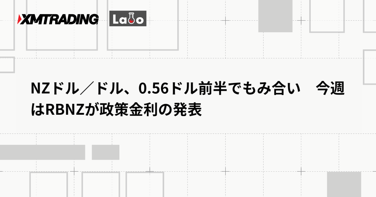 NZドル／ドル、0.56ドル前半でもみ合い　今週はRBNZが政策金利の発表