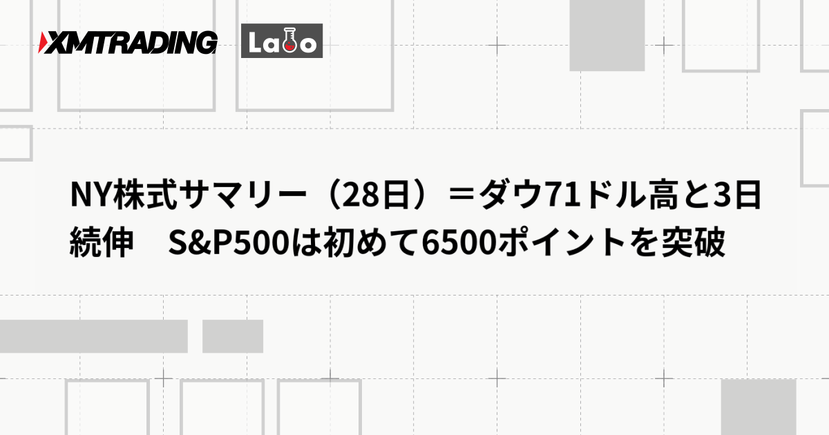 NY株式サマリー（28日）＝ダウ71ドル高と3日続伸　S&P500は初めて6500ポイントを突破