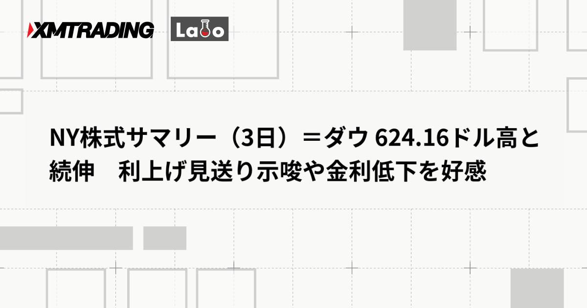 NY株式サマリー（3日）＝ダウ 624.16ドル高と続伸　利上げ見送り示唆や金利低下を好感