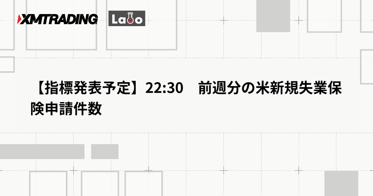 【指標発表予定】22:30　前週分の米新規失業保険申請件数