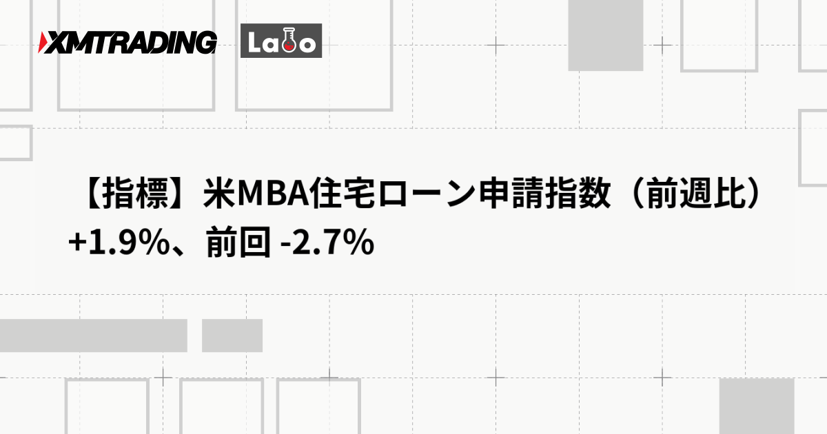 【指標】米MBA住宅ローン申請指数（前週比） +1.9％、前回 -2.7％