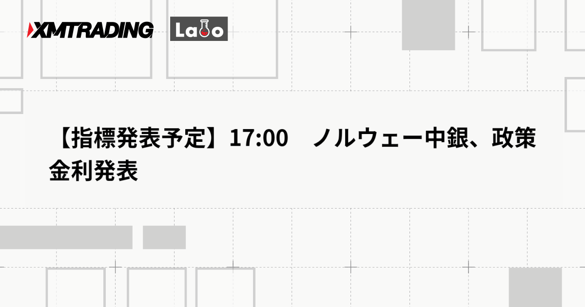 【指標発表予定】17:00　ノルウェー中銀、政策金利発表