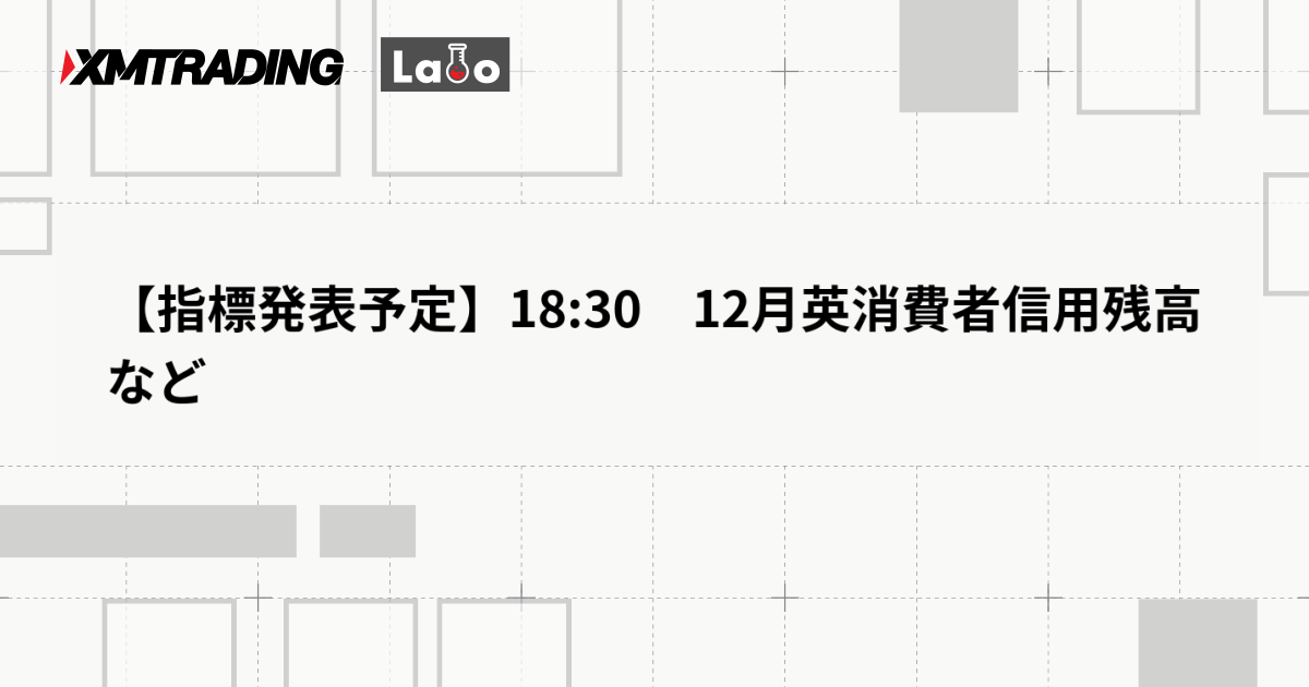 【指標発表予定】18:30　12月英消費者信用残高など