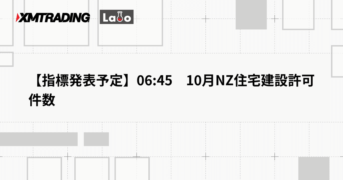 【指標発表予定】06:45　10月NZ住宅建設許可件数