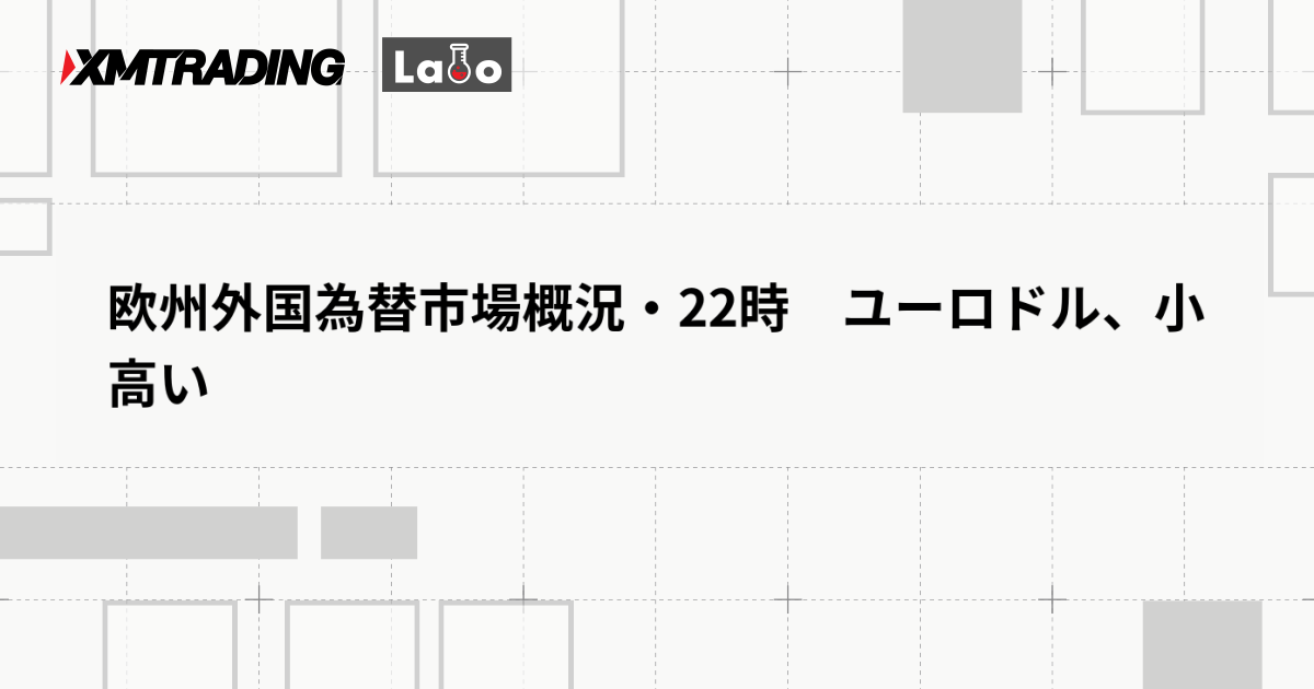 欧州外国為替市場概況・22時　ユーロドル、小高い