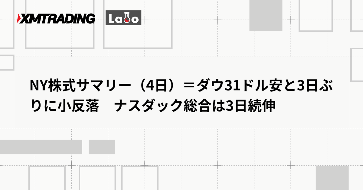 NY株式サマリー（4日）＝ダウ31ドル安と3日ぶりに小反落　ナスダック総合は3日続伸