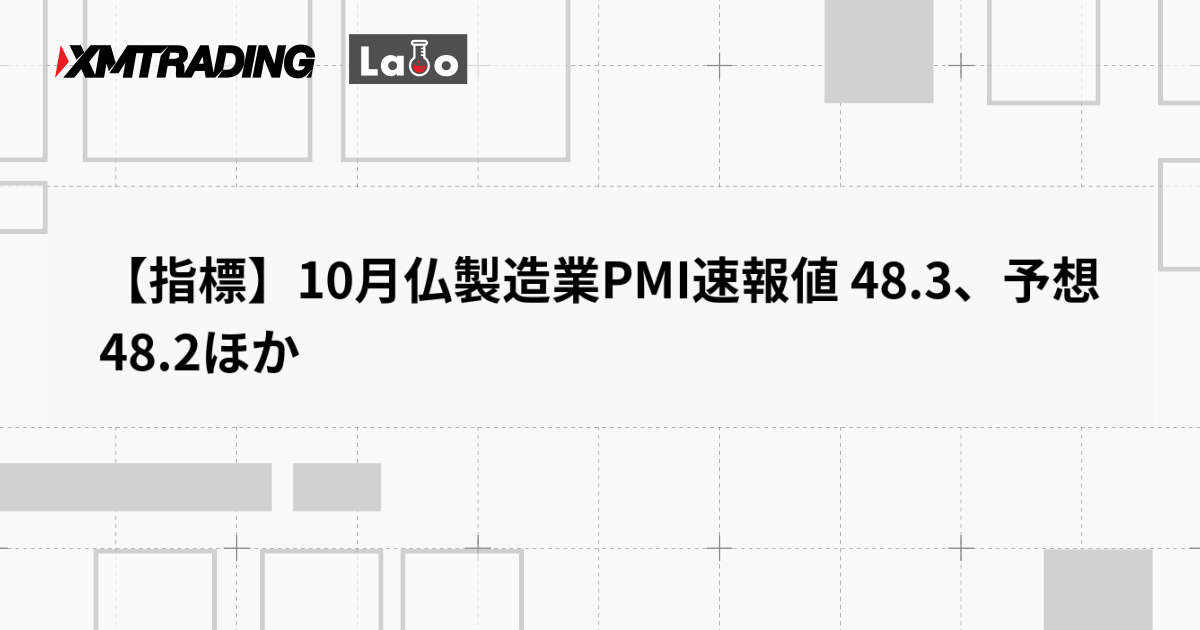 【指標】10月仏製造業PMI速報値 48.3、予想 48.2ほか