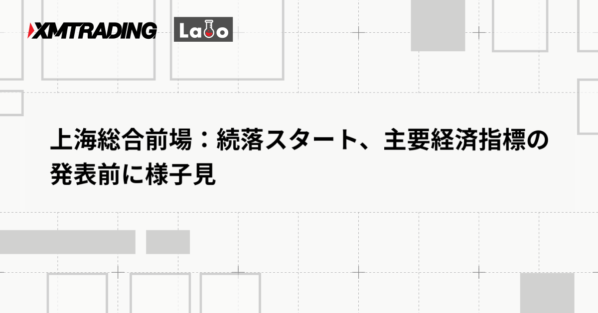 上海総合前場：続落スタート、主要経済指標の発表前に様子見