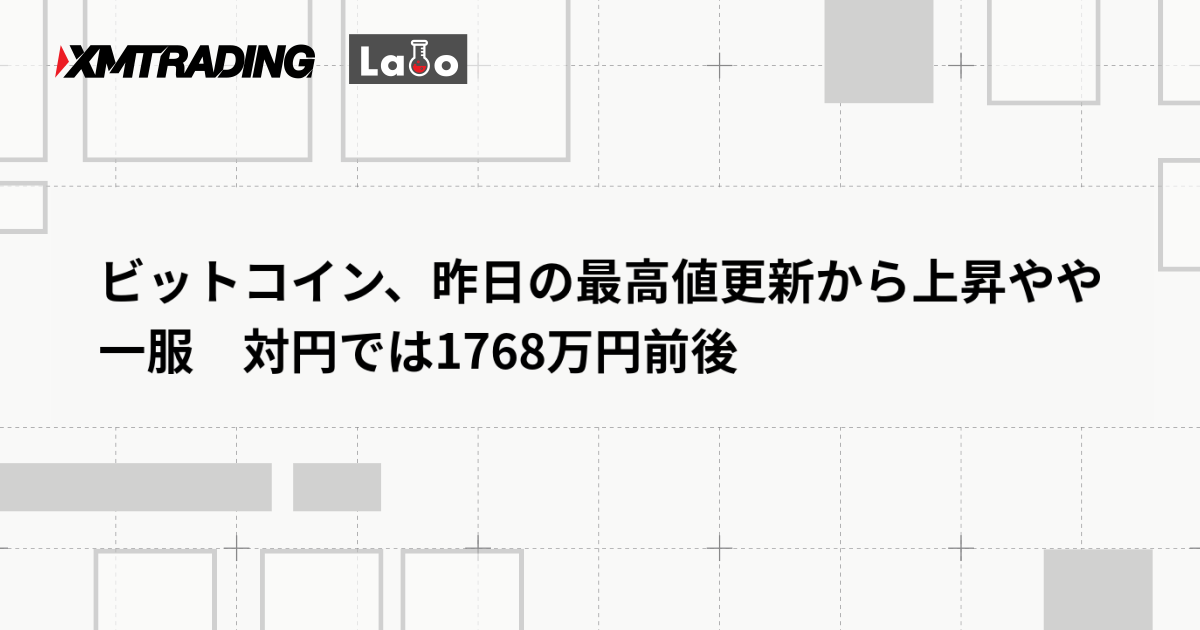 ビットコイン、昨日の最高値更新から上昇やや一服　対円では1768万円前後