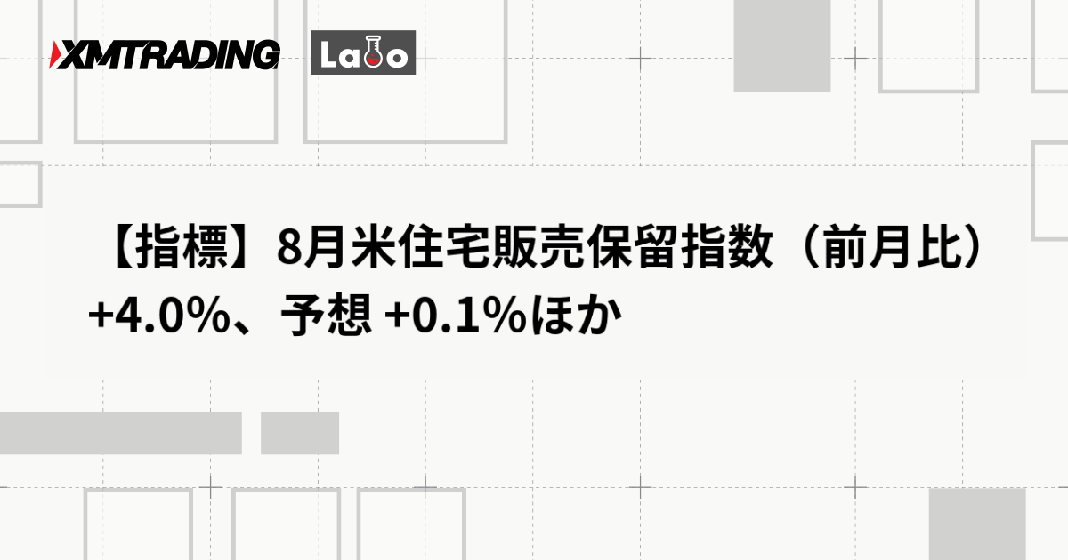 【指標】8月米住宅販売保留指数（前月比） +4.0％、予想 +0.1％ほか