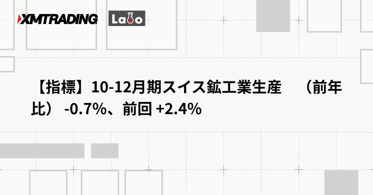 【指標】10-12月期スイス鉱工業生産　（前年比） -0.7％、前回 +2.4％