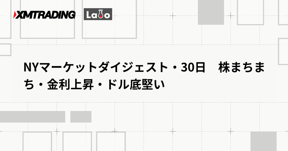 NYマーケットダイジェスト・30日　株まちまち・金利上昇・ドル底堅い