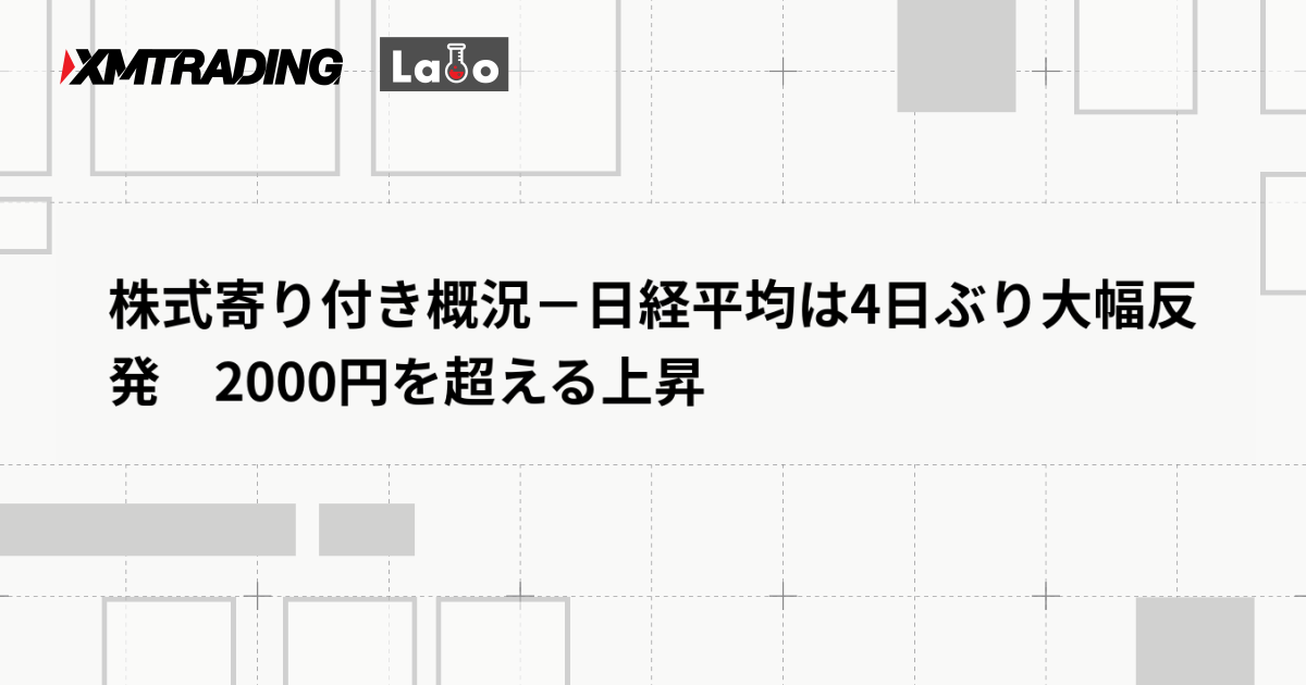 株式寄り付き概況－日経平均は4日ぶり大幅反発　2000円を超える上昇