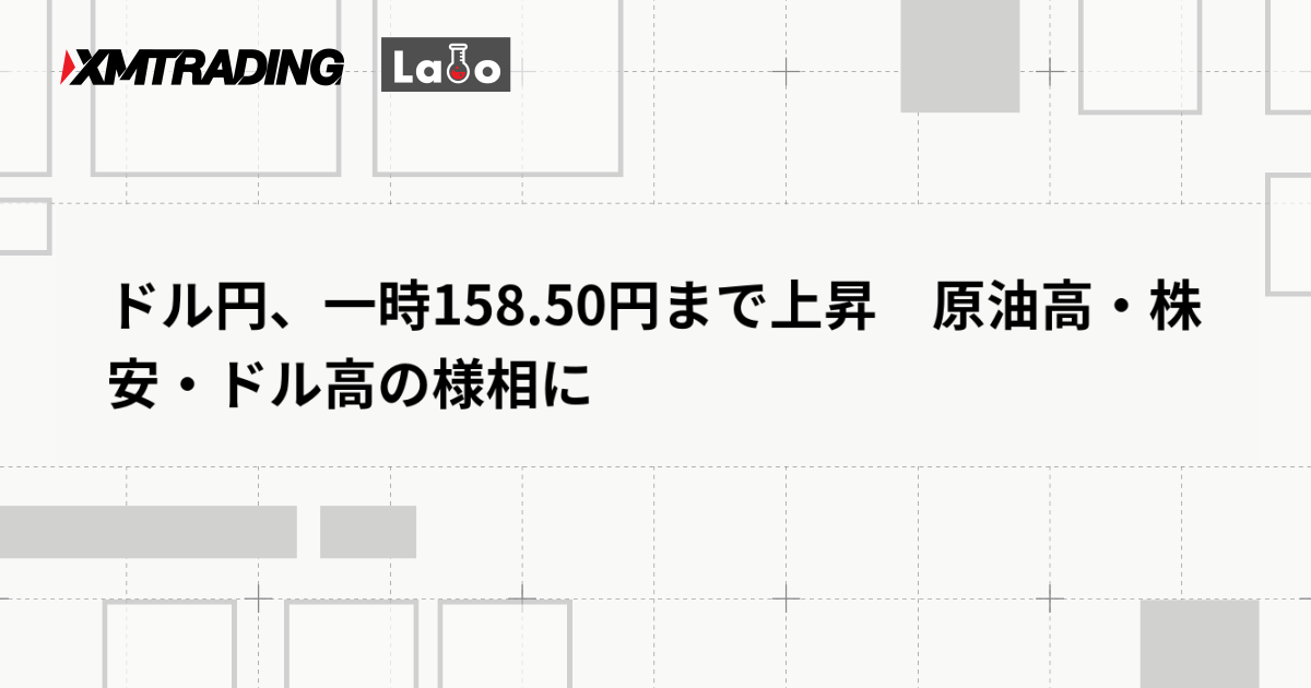 ドル円、一時158.50円まで上昇　原油高・株安・ドル高の様相に