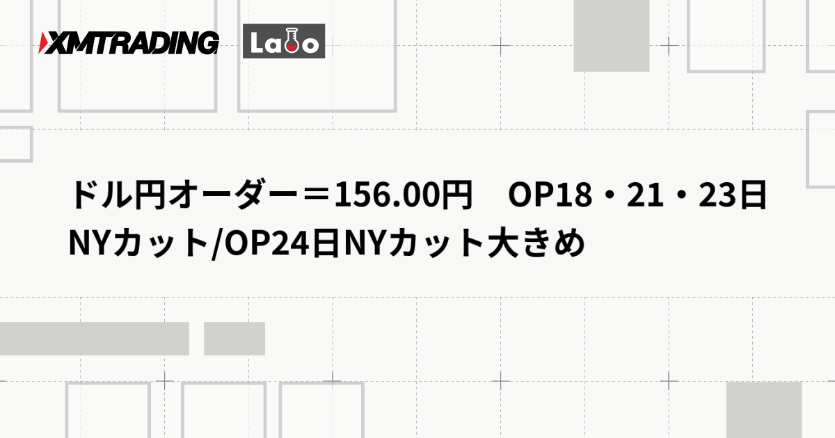 ドル円オーダー＝156.00円　OP18・21・23日NYカット/OP24日NYカット大きめ