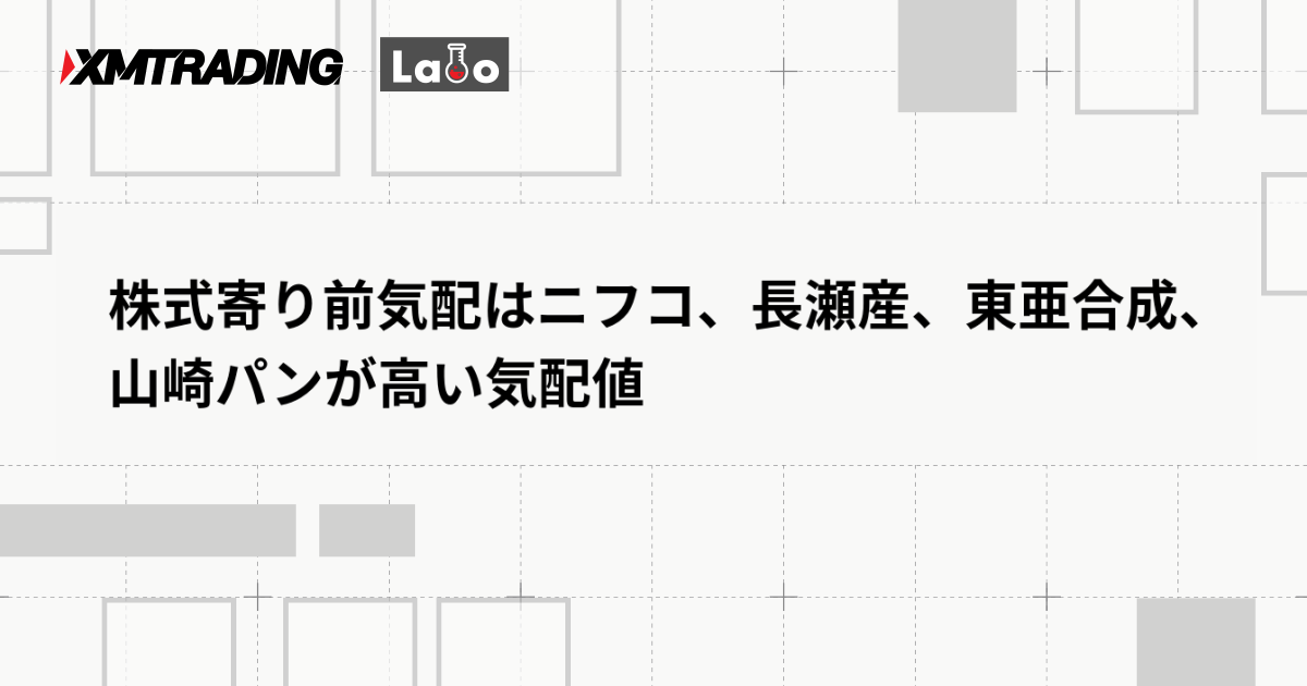 株式寄り前気配はニフコ、長瀬産、東亜合成、山崎パンが高い気配値
