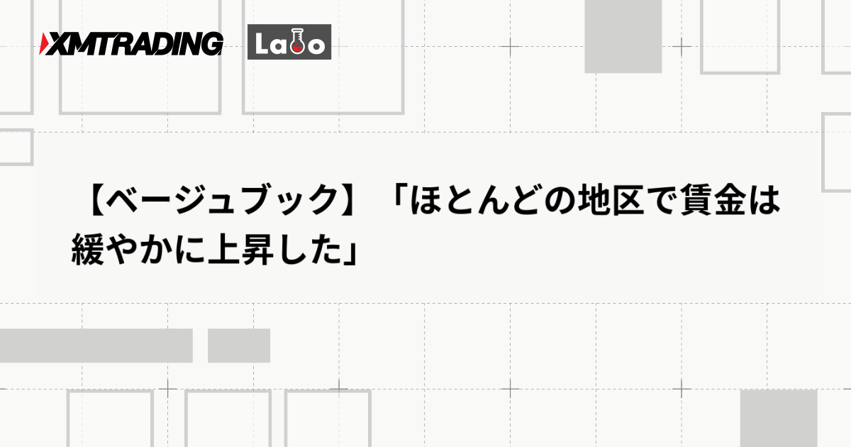 【ベージュブック】「ほとんどの地区で賃金は緩やかに上昇した」