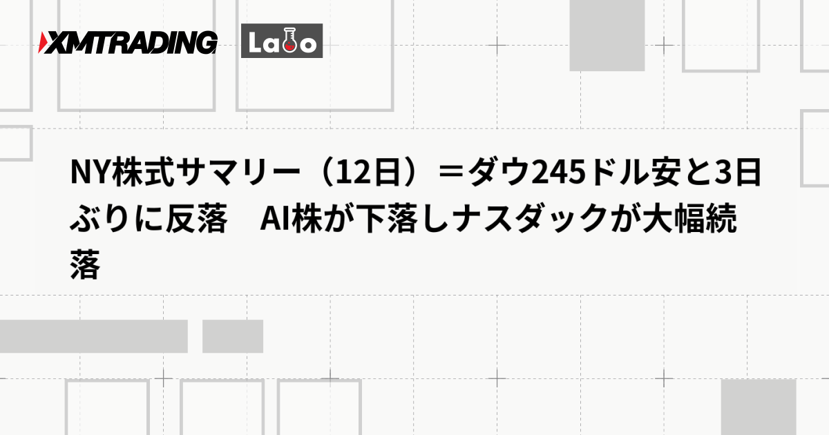 NY株式サマリー（12日）＝ダウ245ドル安と3日ぶりに反落　AI株が下落しナスダックが大幅続落