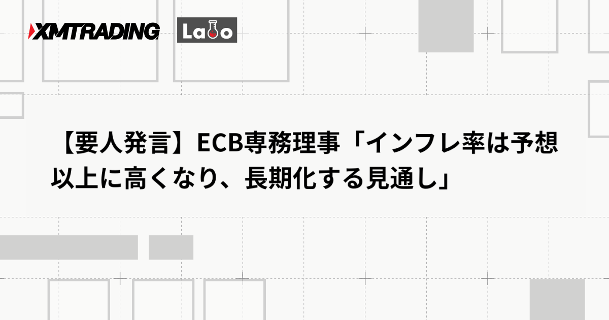 【要人発言】ECB専務理事「インフレ率は予想以上に高くなり、長期化する見通し」