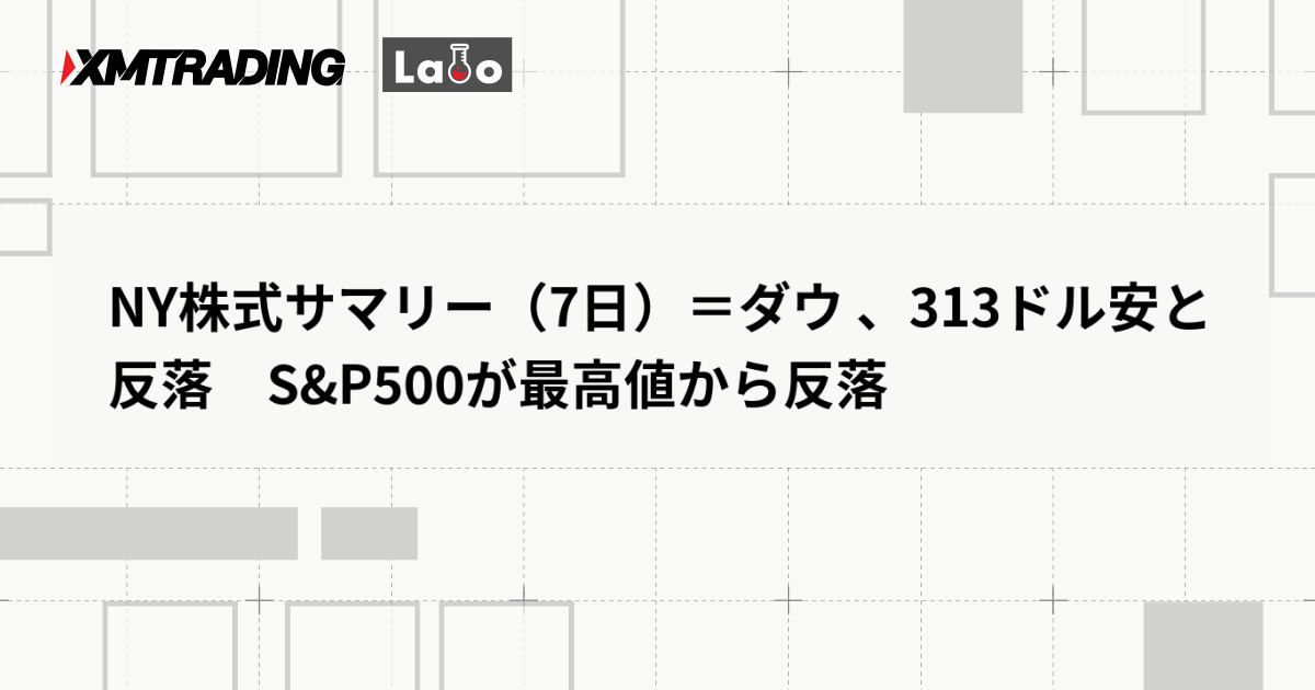 NY株式サマリー（7日）＝ダウ 、313ドル安と反落　S&P500が最高値から反落