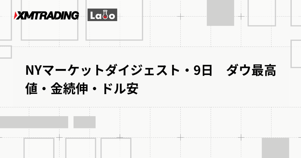 NYマーケットダイジェスト・9日　ダウ最高値・金続伸・ドル安