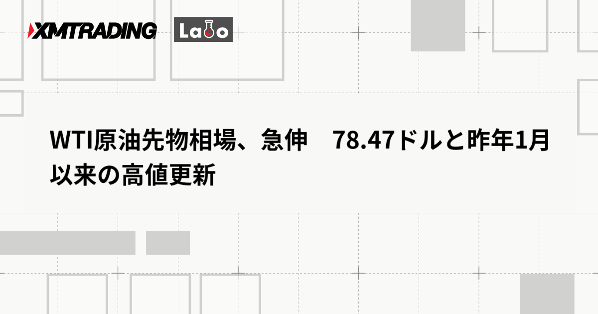 WTI原油先物相場、急伸　78.47ドルと昨年1月以来の高値更新