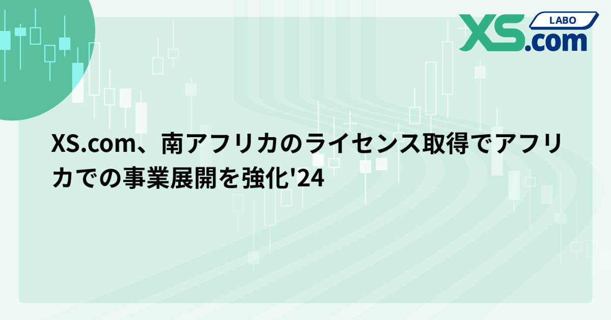 XS.com、南アフリカのライセンス取得でアフリカでの事業展開を強化'24