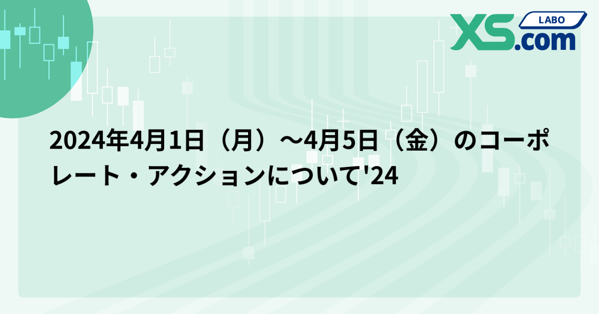 2024年4月1日（月）〜4月5日（金）のコーポレート・アクションについて'24
