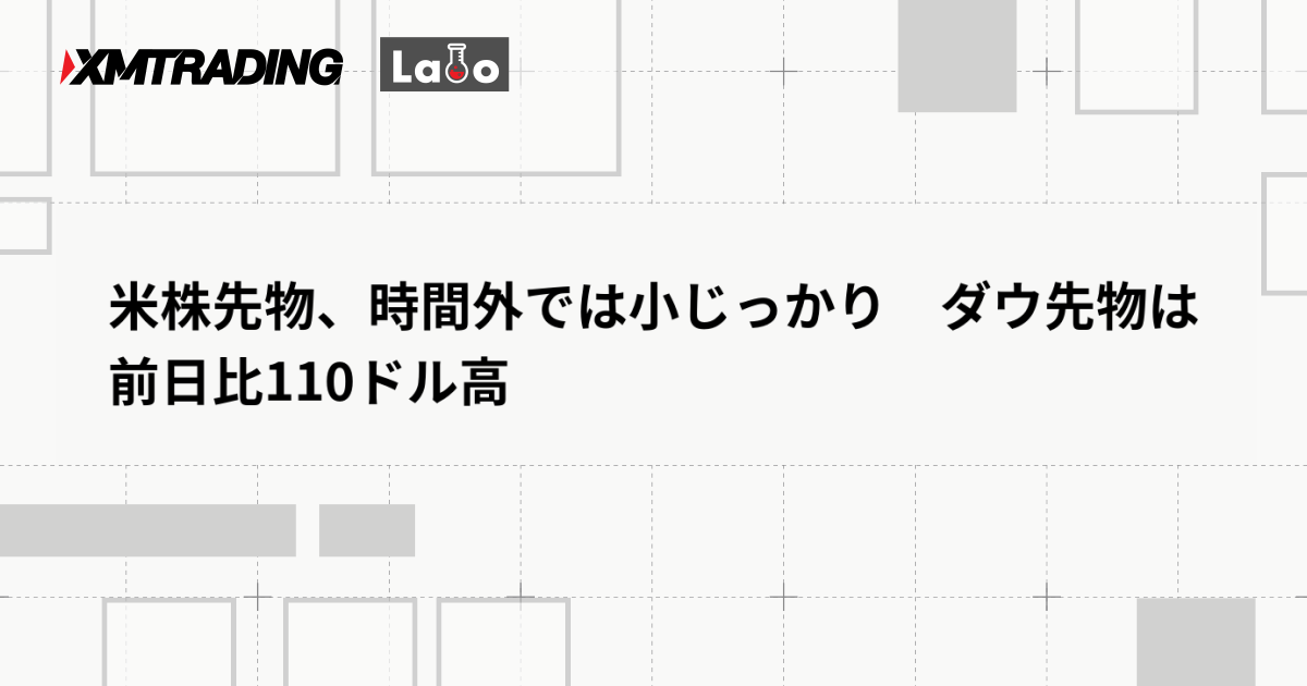 米株先物、時間外では小じっかり　ダウ先物は前日比110ドル高