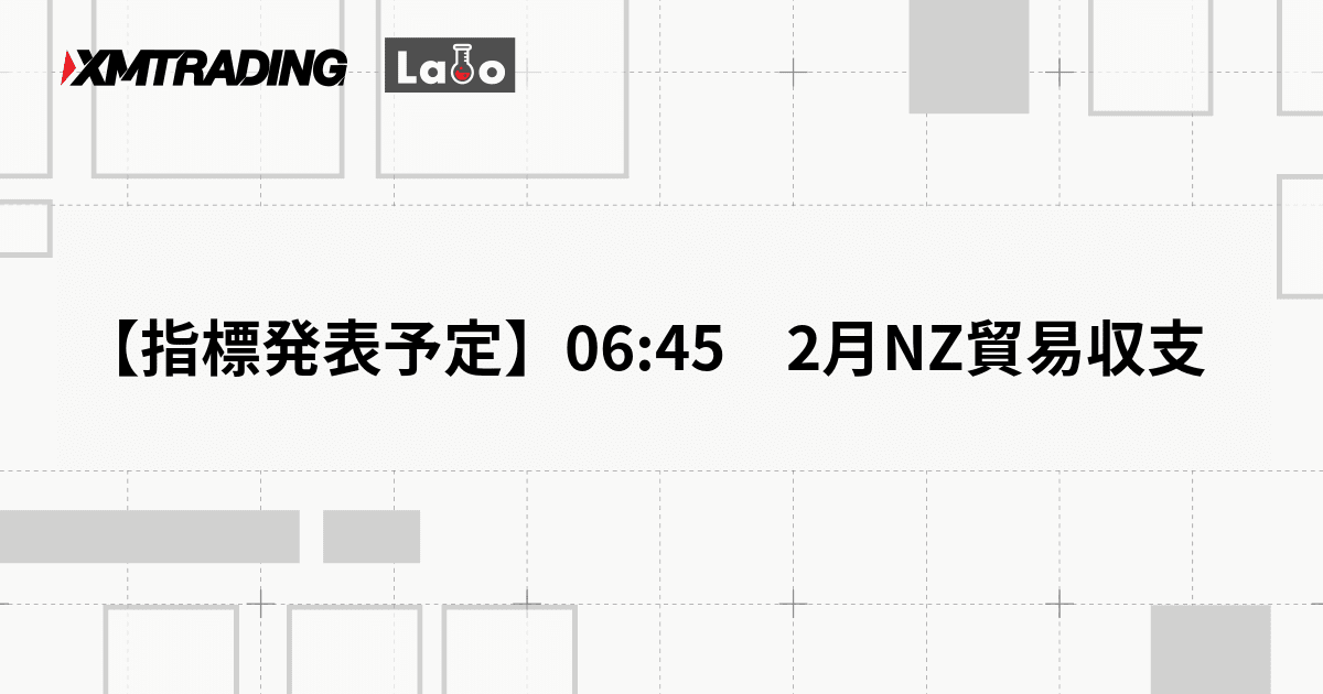 【指標発表予定】06:45　2月NZ貿易収支