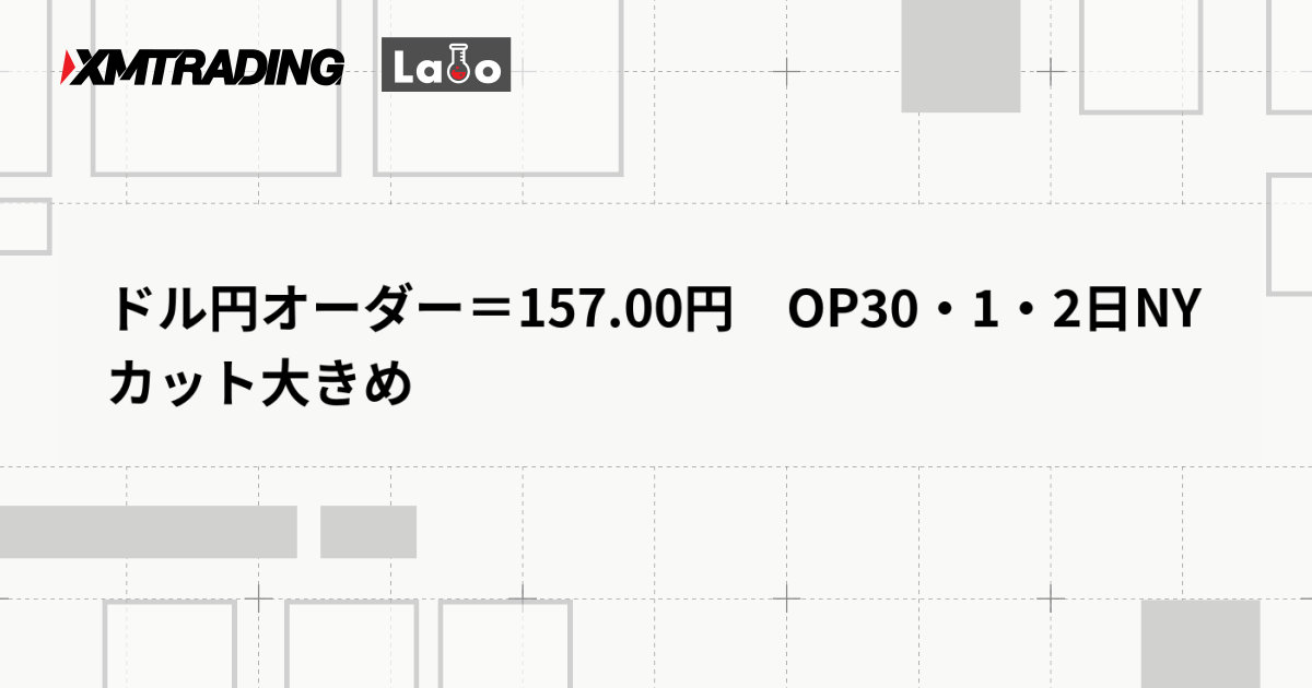 ドル円オーダー＝157.00円　OP30・1・2日NYカット大きめ