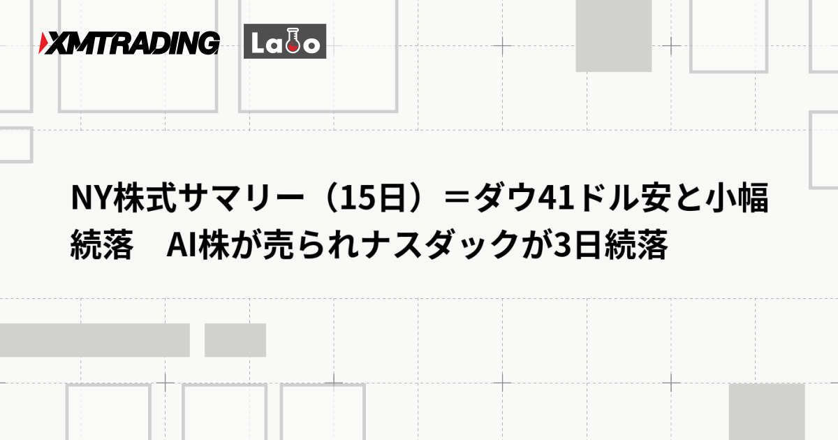 NY株式サマリー（15日）＝ダウ41ドル安と小幅続落　AI株が売られナスダックが3日続落
