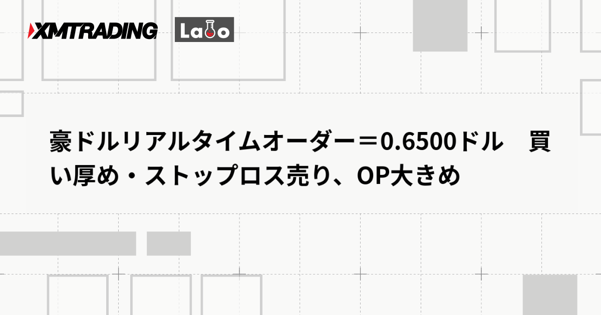 豪ドルリアルタイムオーダー＝0.6500ドル　買い厚め・ストップロス売り、OP大きめ