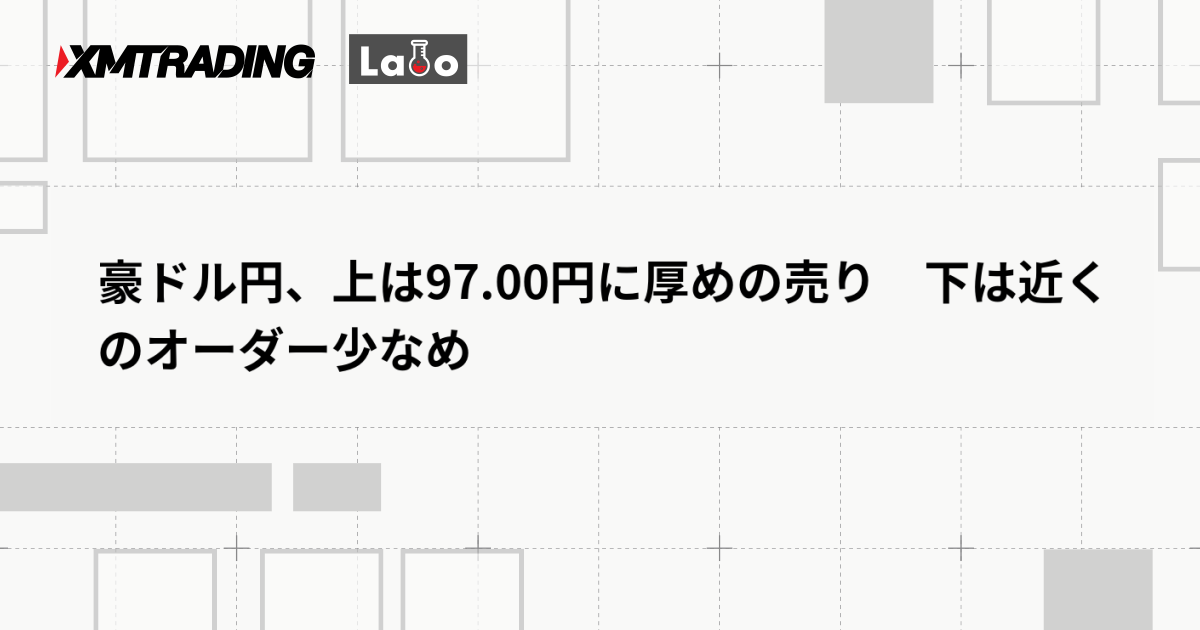 豪ドル円、上は97.00円に厚めの売り　下は近くのオーダー少なめ