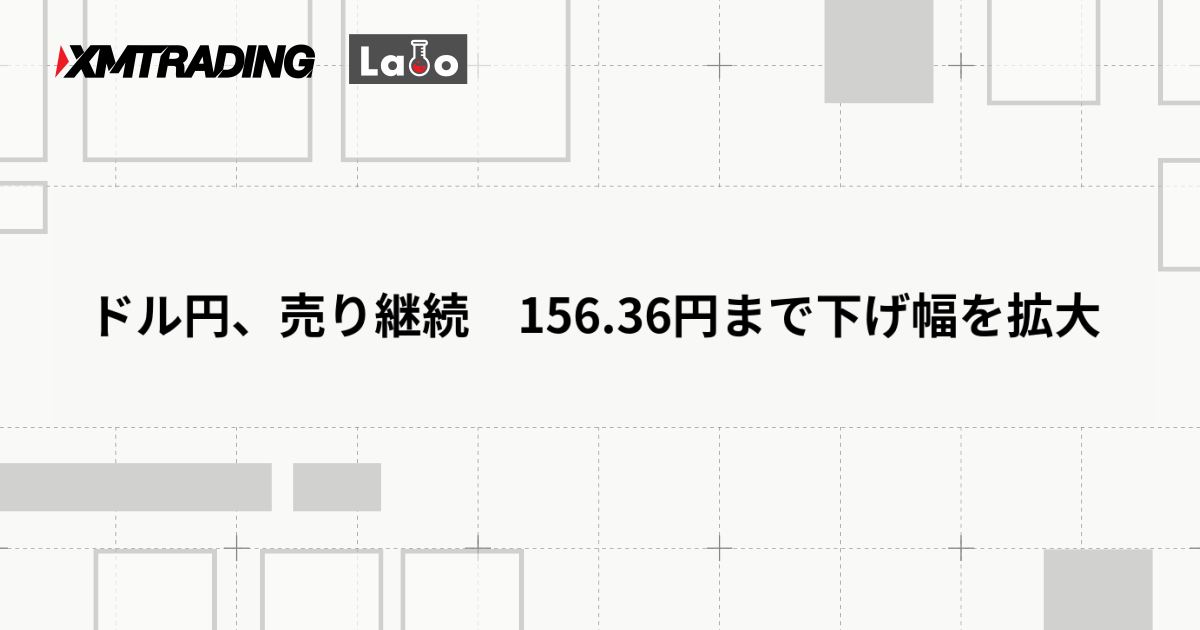 ドル円、売り継続　156.36円まで下げ幅を拡大