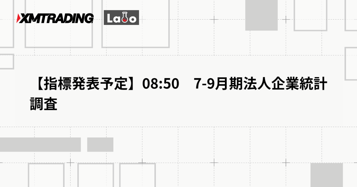 【指標発表予定】08:50　7-9月期法人企業統計調査