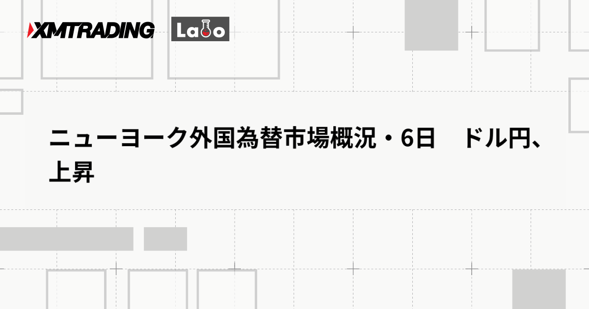 ニューヨーク外国為替市場概況・6日　ドル円、上昇