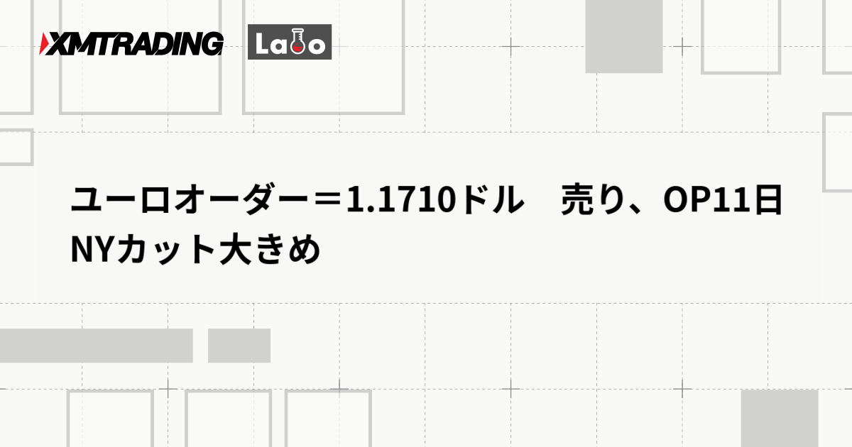 ユーロオーダー＝1.1710ドル　売り、OP11日NYカット大きめ