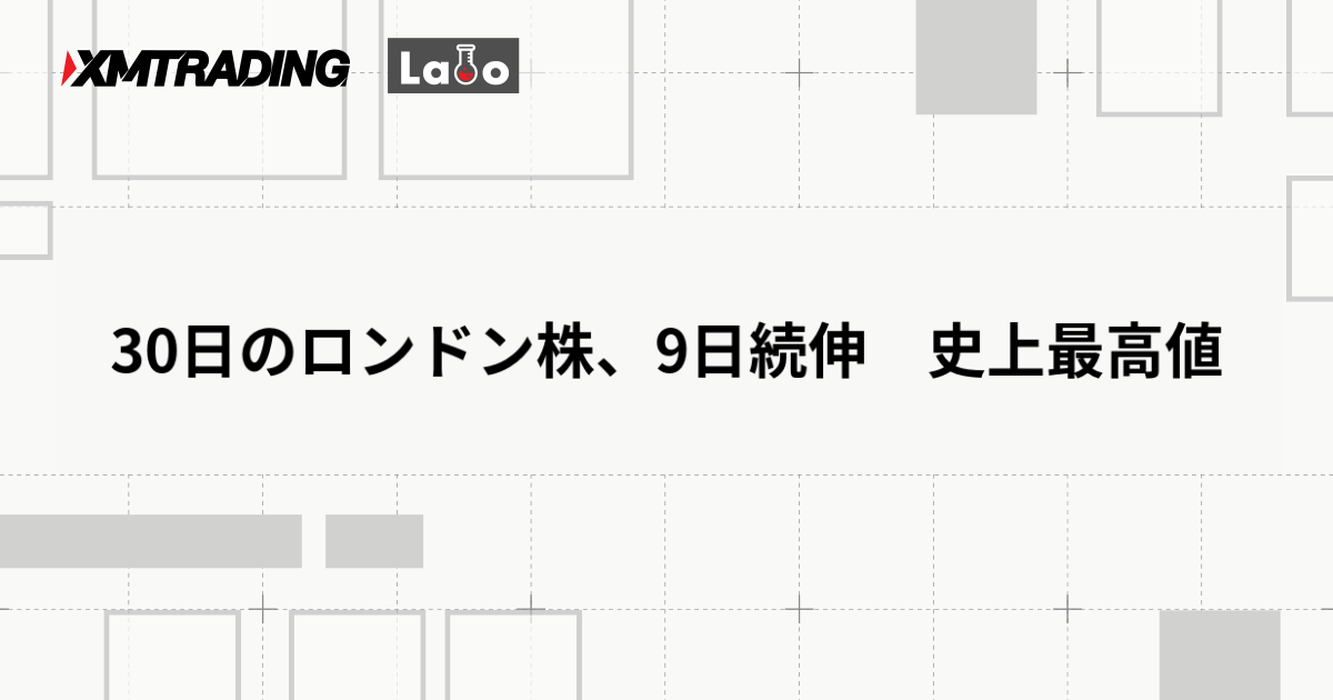 30日のロンドン株、9日続伸　史上最高値