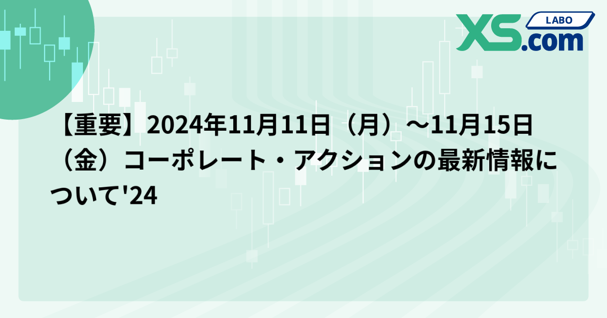 【重要】2024年11月11日（月）〜11月15日（金）コーポレート・アクションの最新情報について'24
