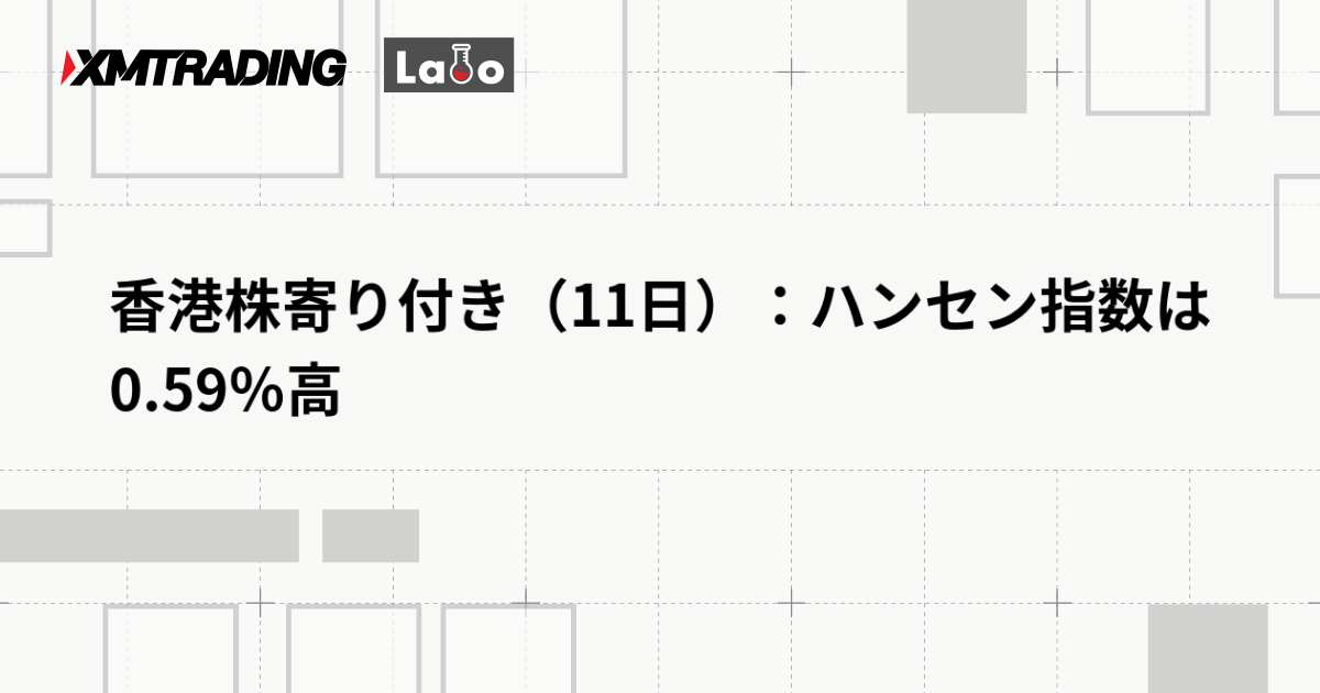 香港株寄り付き（11日）：ハンセン指数は0.59％高