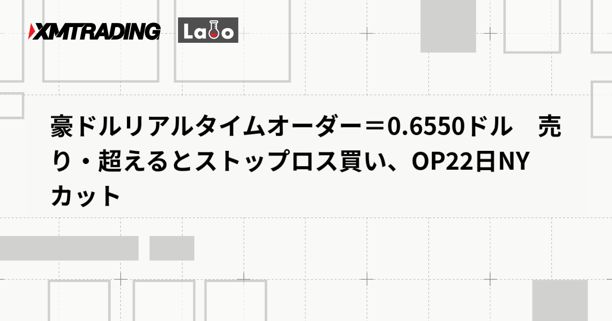 豪ドルリアルタイムオーダー＝0.6550ドル　売り・超えるとストップロス買い、OP22日NYカット