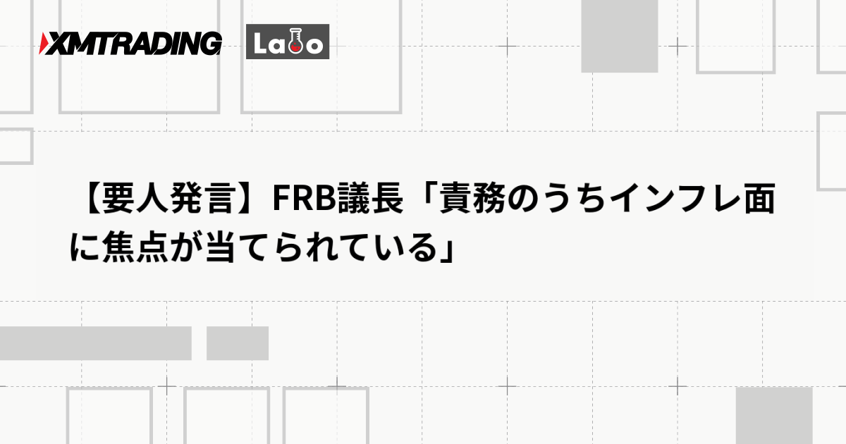 【要人発言】FRB議長「責務のうちインフレ面に焦点が当てられている」