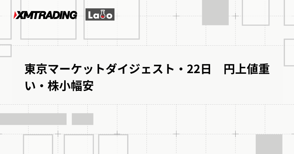 東京マーケットダイジェスト・22日　円上値重い・株小幅安