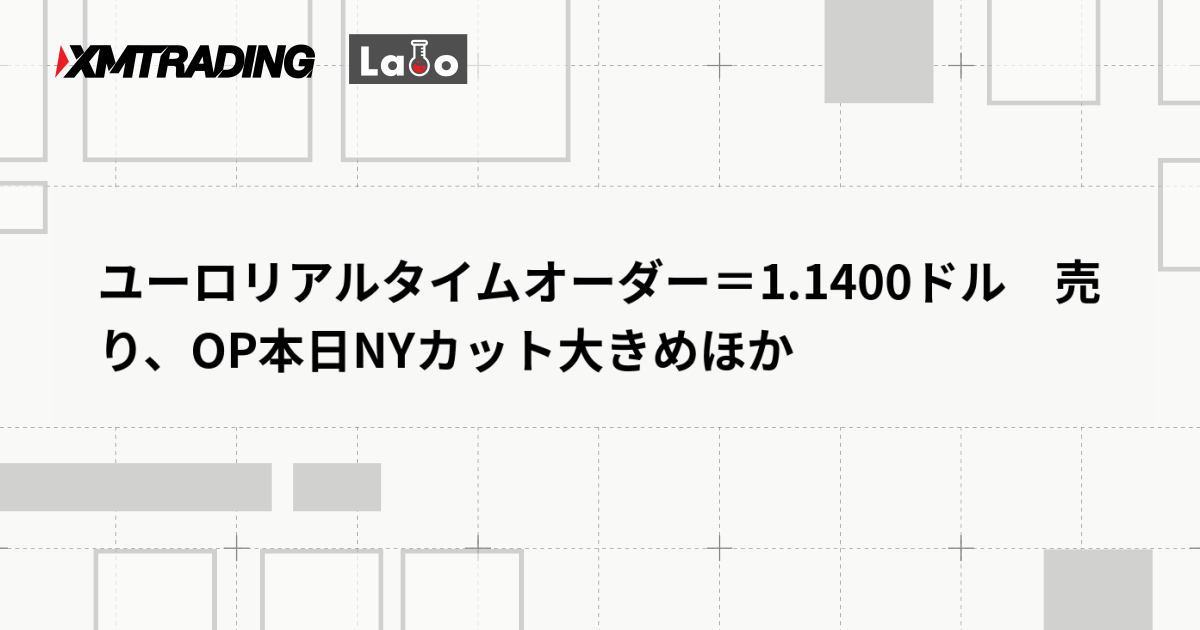 ユーロリアルタイムオーダー＝1.1400ドル　売り、OP本日NYカット大きめほか